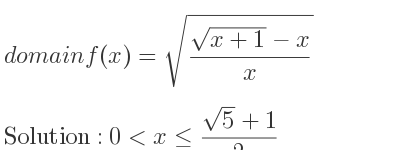 The domain of f(x)=sqrt((\sqrt{x+1)-x)/x} is 0<x<= (sqrt(5)+1)/2
